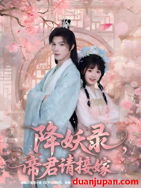 短剧 降妖录，帝君请接嫁&降妖录帝君请接嫁（77集）钟哉宇＆吴藤莉（莉莉崽）