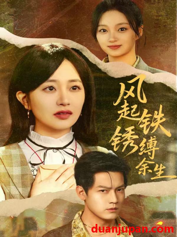 短剧 风起铁锈缚余生＆错付心仪终涅槃（51集）朱昱昕＆郭佑