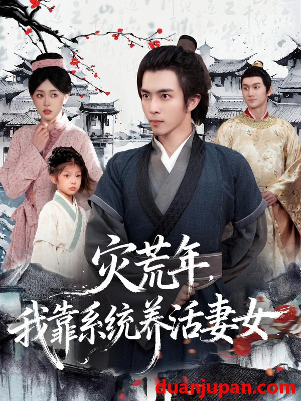 短剧 灾荒年我靠系统养活妻女（112集）王钰威＆涂鑫艺