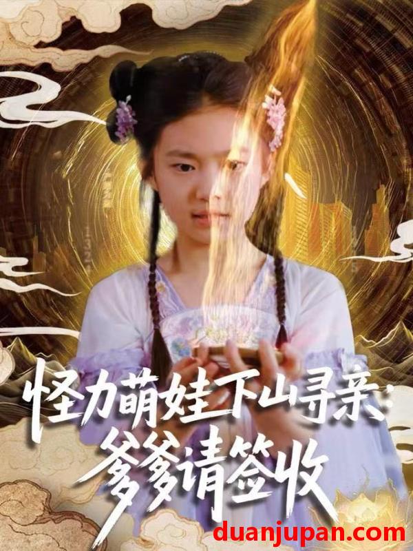 短剧 怪力萌娃下山寻亲：爹爹请签收！（59集）钱蜜儿&黄科