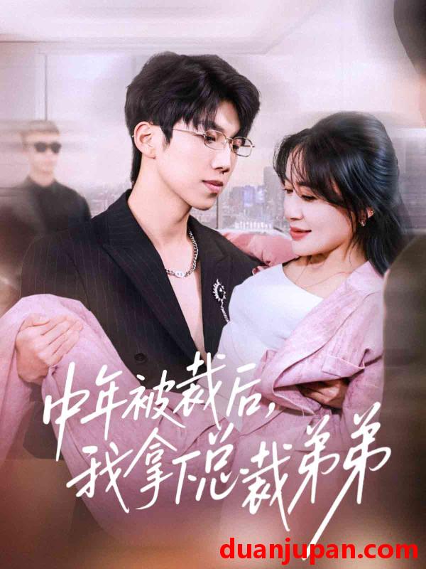 短剧 中年被裁后，我拿下总裁弟弟&中年被裁后我拿下总裁弟弟（66集）