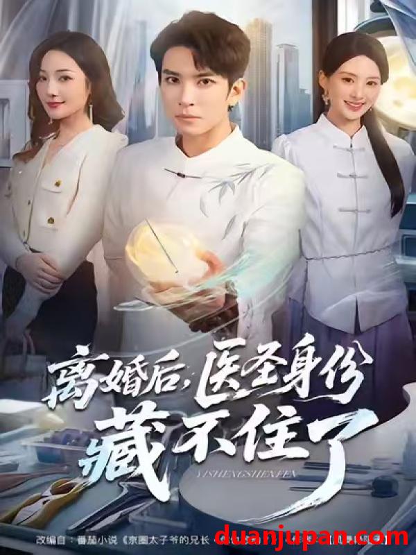 短剧 离婚后，医圣身份藏不住了&离婚后医圣身份藏不住了（60集）王已歌＆郝琰妡