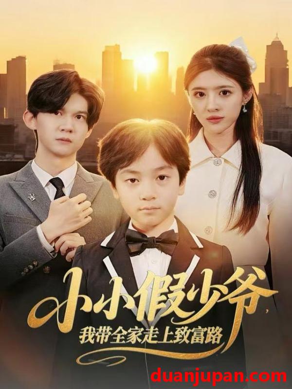 短剧 小小假少爷，我带全家走上致富路&小小假少爷我带全家走上致富路（80集）郝婉彤＆郭浩铭