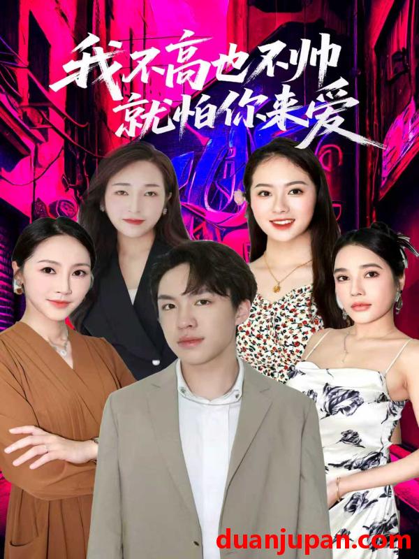 短剧 我不高也不帅就怕你来爱（78集）穆萌＆张昭洁