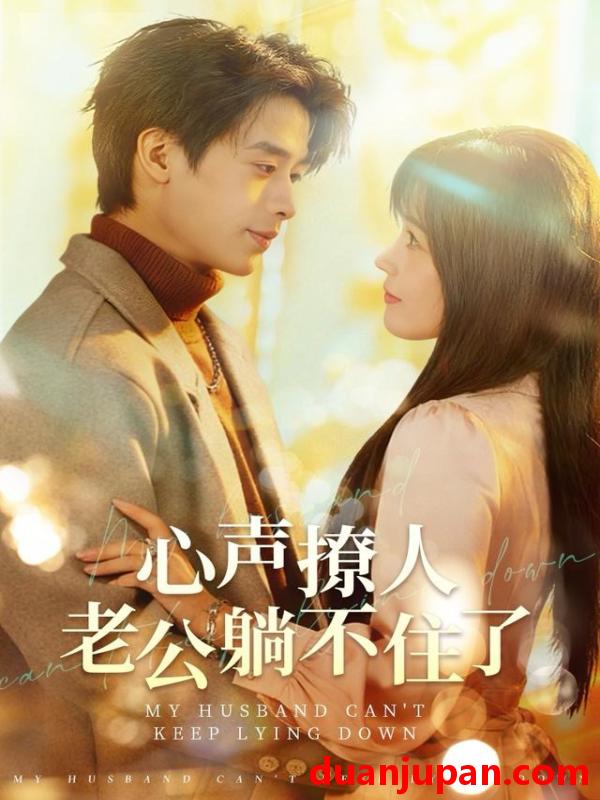 短剧 心声撩人，老公躺不住了&心声撩人老公躺不住了（74集