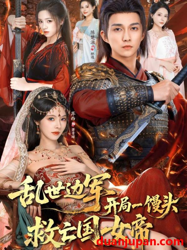 短剧 乱世边军开局一馒头救亡国女帝（80集）陈楚洹&苏西