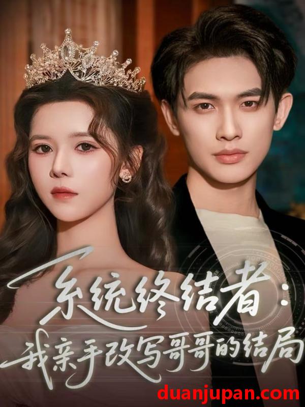 短剧 系统终结者：我亲手改写哥哥的结局&系统终结者我亲手改写哥哥的结局（59集）李一庆＆苏弋涵