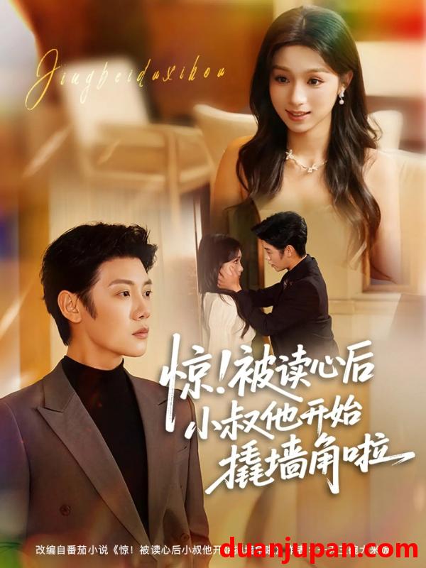 短剧 惊！被读心后小叔他开始撬墙角啦&惊被读心后小叔他开始撬墙角啦（81集）陈禹安＆刘奕彤