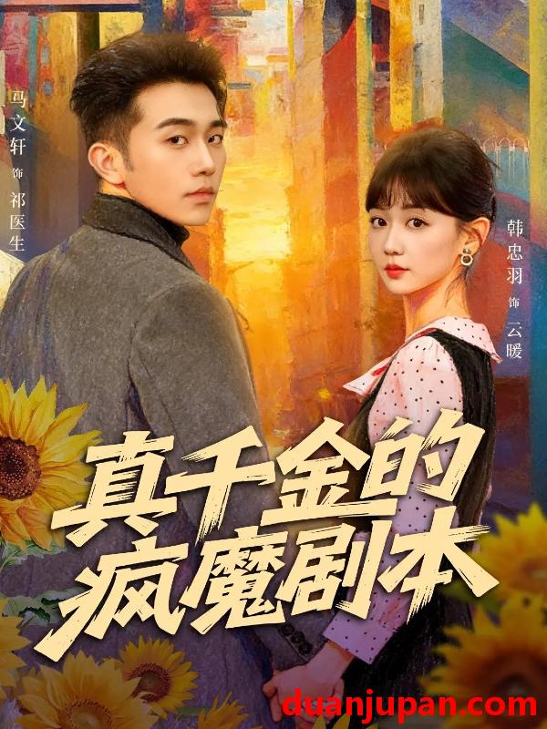 短剧 真千金的疯魔剧本（61集）马文轩＆韩忠羽