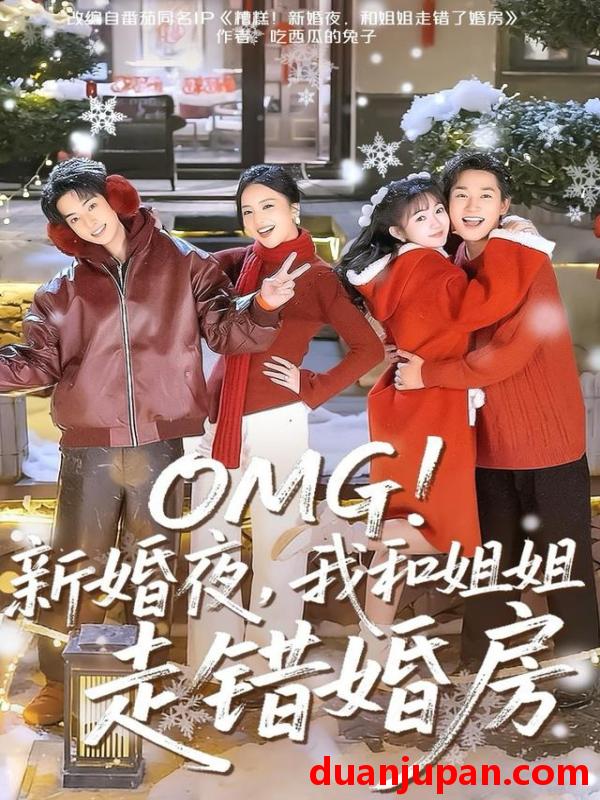 短剧 OMG！新婚夜，我和姐姐走错婚房&OMG新婚夜我和姐姐走错婚房（100集）张旋＆查祎琛＆夏玄子