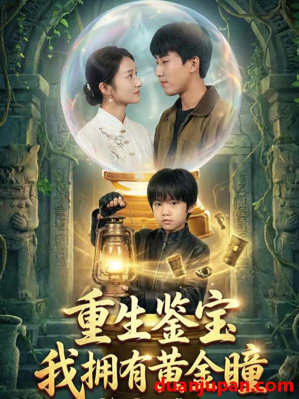 短剧 重生鉴宝，我拥有黄金瞳&重生鉴宝我拥有黄金瞳（65集）王楚＆韩文轩