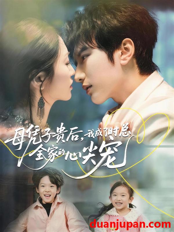 短剧 母凭子贵后，我成了时总全家的心尖宠&母凭子贵后我成了时总全家的心尖宠（63集）谭圳豪＆付柔美琦