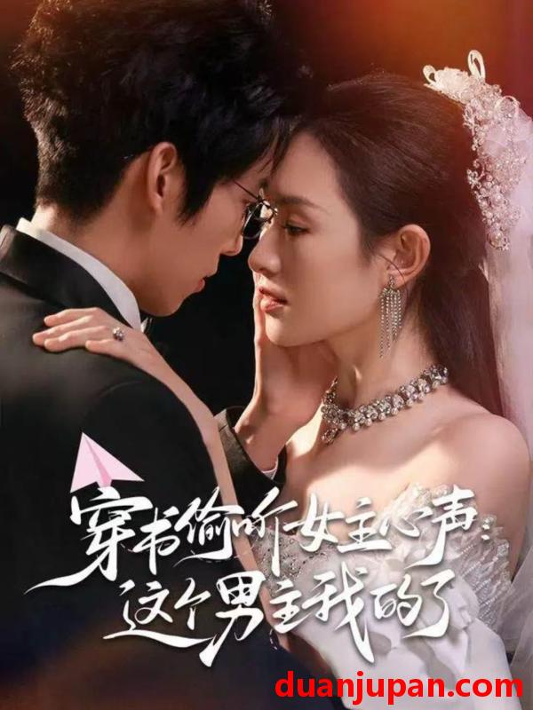 短剧 穿书偷听女主心声这个男主我的了（80集）龙钇辰＆任娄怡