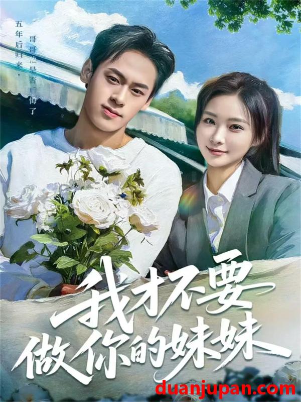 短剧 我才不要做你的妹妹（80集）王楚艺&邓宇博