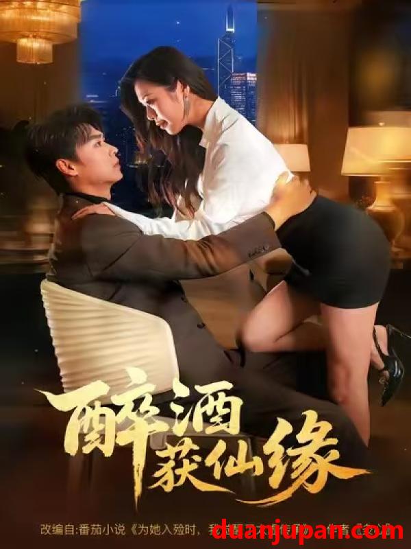 短剧 醉酒获仙缘（83集）徐依&孔德瑞