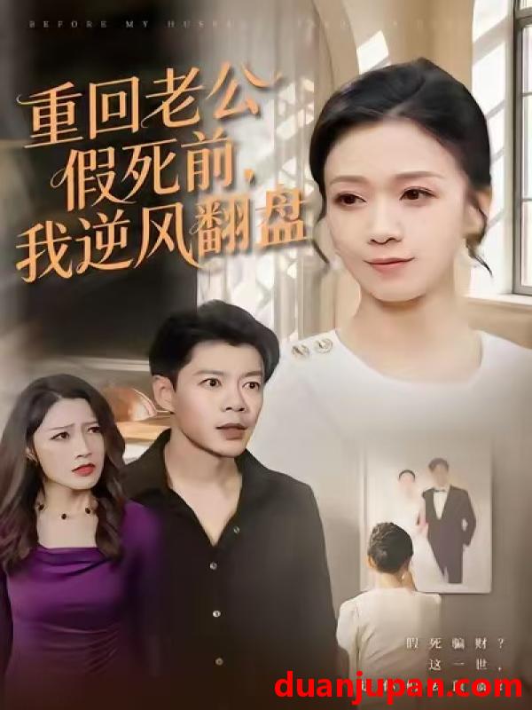短剧 重回老公假死前，我逆风翻盘&重回老公假死前我逆风翻盘（61集）
