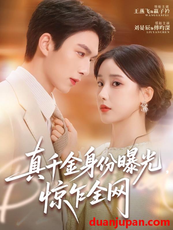 短剧 真千金身份曝光，惊乍全网&真千金身份曝光惊乍全网（72集）刘晏辰＆王燕飞
