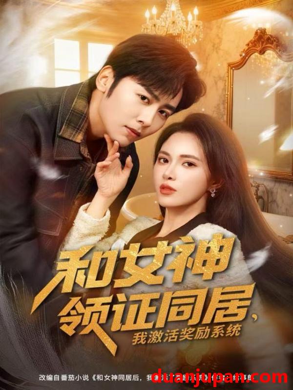 短剧 和女神领证同居，我激活奖励系统&和女神领证同居我激活奖励系统（80集）