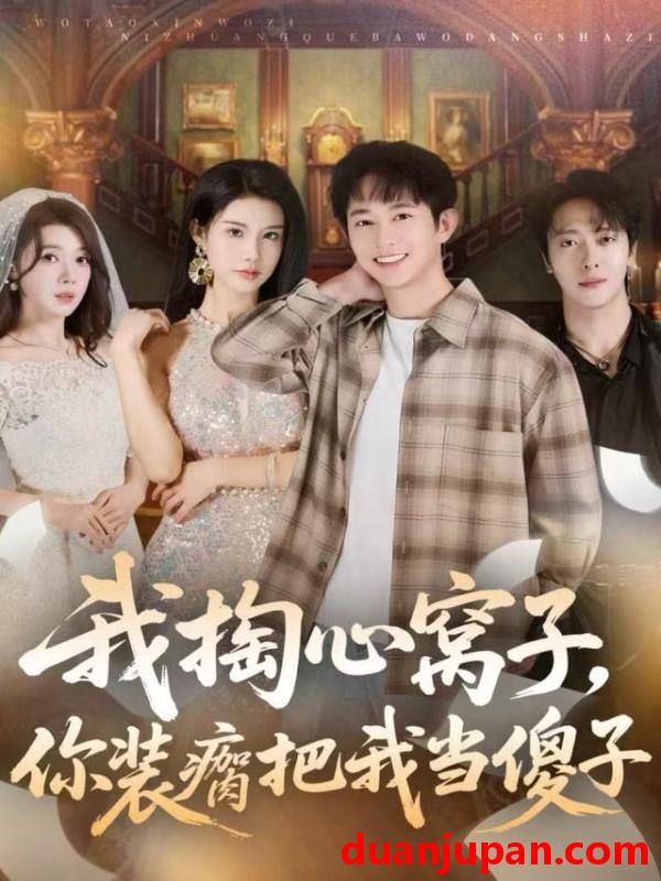 短剧 我掏心窝子，你装瘸把我当傻子&我掏心窝子你装瘸把我当傻子（60集）项泰诚&李可馨