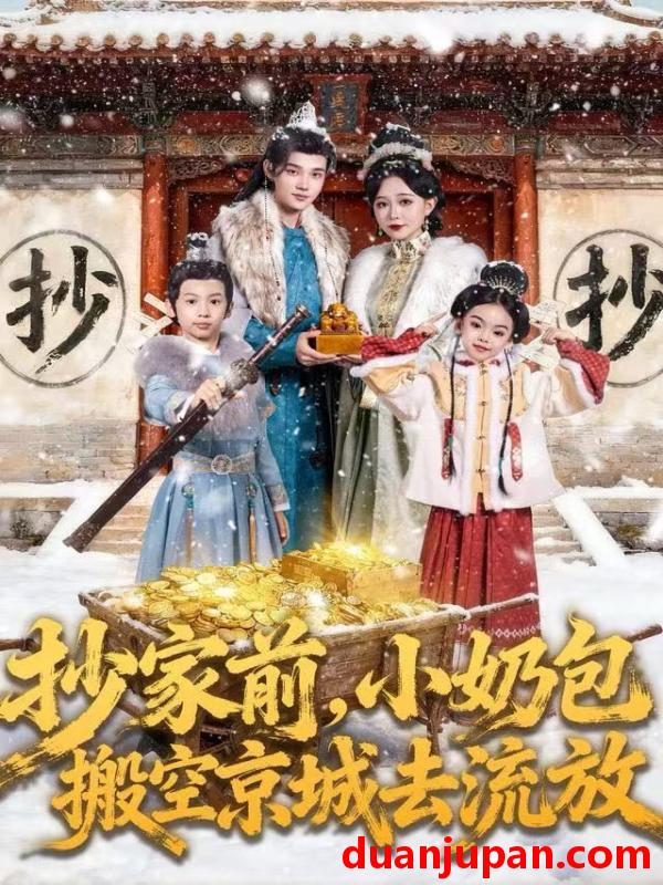 短剧 抄家前小奶包搬空京城去流放（80集）王百合&舒浩