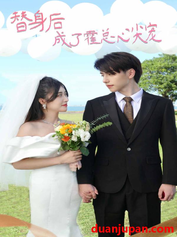 短剧 替身后成了霍总心尖宠&白月光替身攻略（新：白月光替身攻略）（90集）