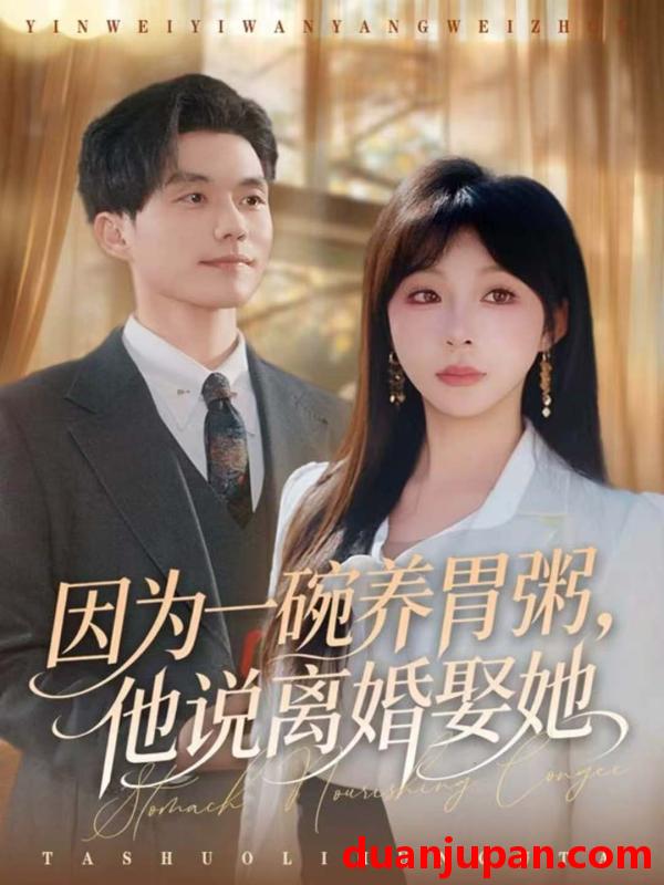 短剧 因为一碗养胃粥，他说离婚娶她&因为一碗养胃粥他说离婚娶她（60集）
