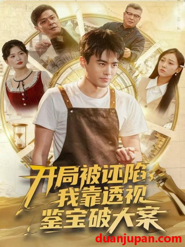 短剧 开局被诬陷，我靠透视鉴宝破大案&开局被诬陷我靠透视鉴宝破大案（82集）王蕴成＆李灼一