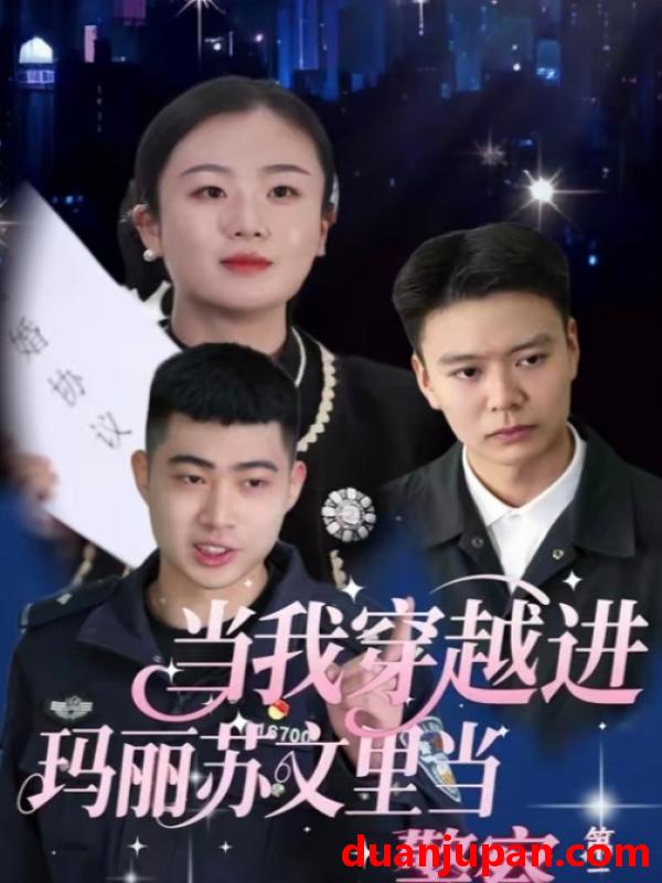 短剧 当我穿越进玛丽苏文里当警察（4集）