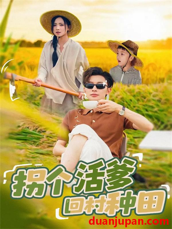 短剧 拐个活爹回村种田（72集）秦潇一＆朱永强