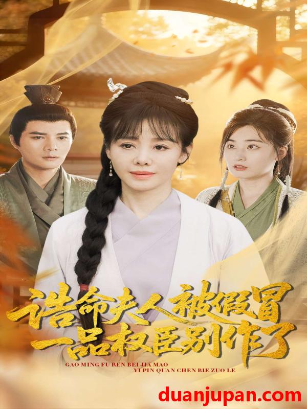 短剧 诰命夫人被假冒，一品权臣别作了&诰命夫人被假冒一品权臣别作了（98集）王铮＆黄骞