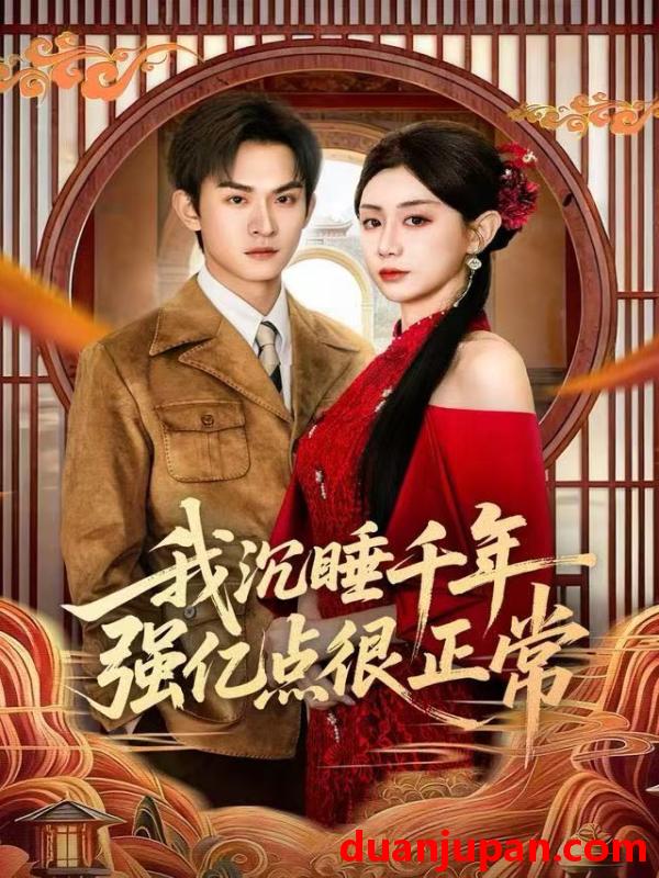 短剧 我沉睡千年强亿点很正常（80集）马铭婕&沈淮