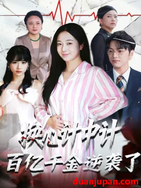 短剧 换心计中计：百亿千金逆袭了！（53集）胥宁珂&林亦