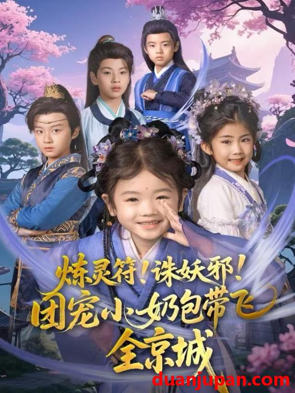 短剧 炼灵符！诛妖邪！团宠小奶包带飞全京城&炼灵符诛妖邪团宠小奶包带飞全京城（80集）