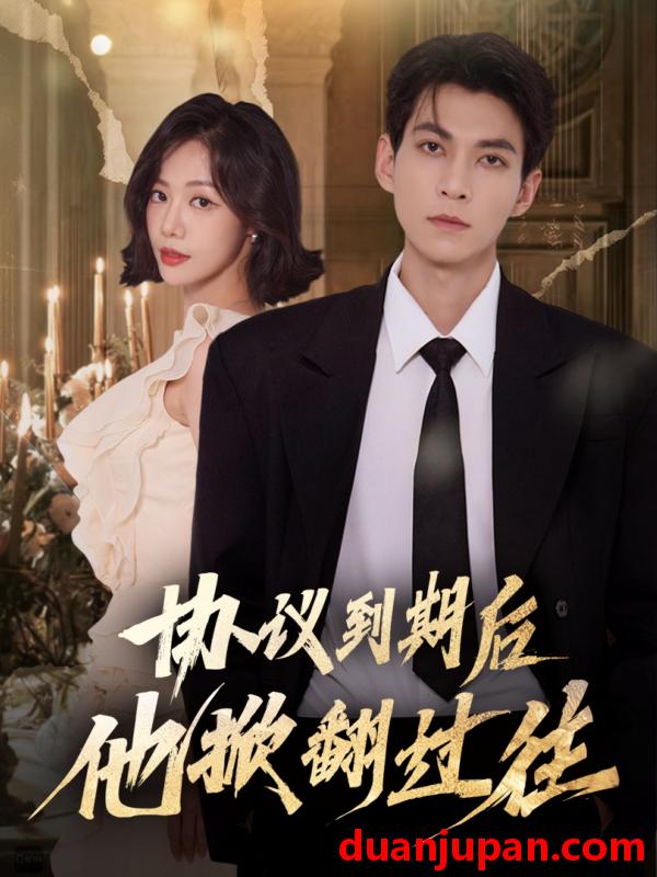 短剧 协议到期后他掀翻过往（60集）云鹤＆梁诗琦