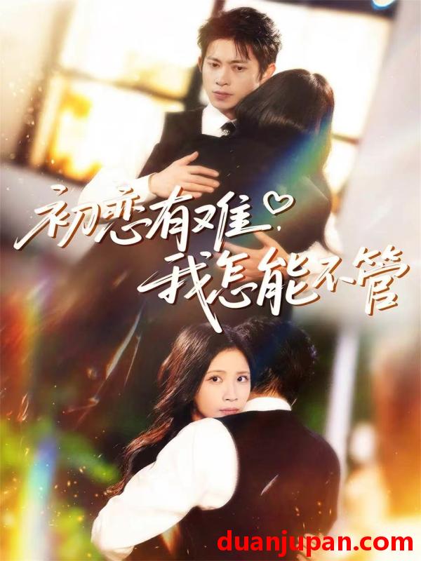 短剧 初恋有难我怎能不管（59集）金威＆王沁然＆史玥匀