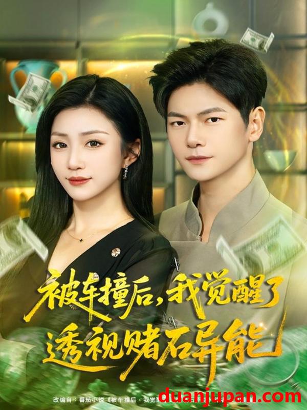 短剧 被车撞后我觉醒了透视赌石异能（81集）刘瀚阳＆孙同钰