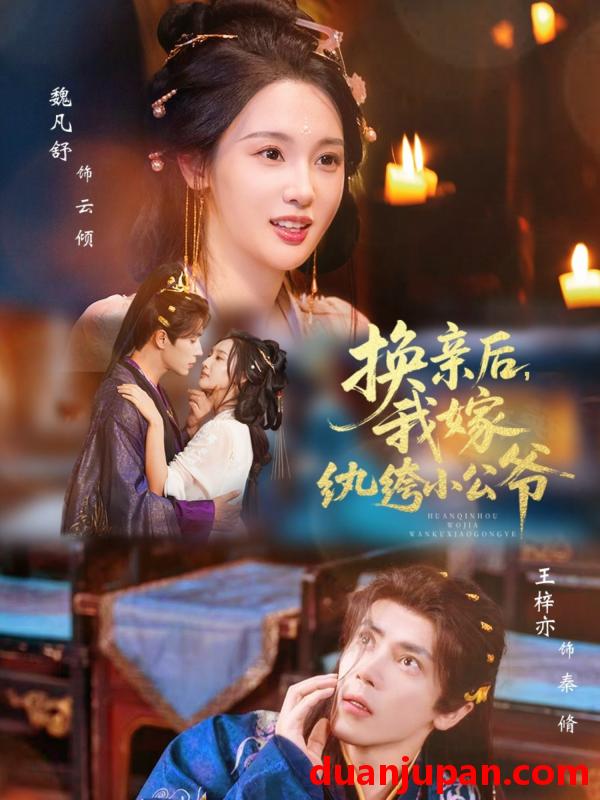 短剧 换亲后，我嫁纨绔小公爷&换亲后我嫁纨绔小公爷（72集）王梓亦＆魏凡舒