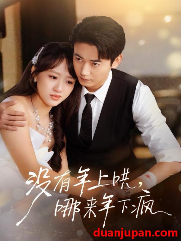 短剧 没有年上哄，哪来年下疯&没有年上哄哪来年下疯（80集）罗鹏＆陈贞妮