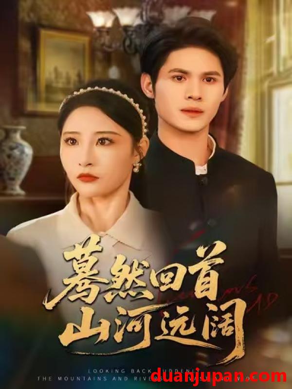 短剧 蓦然回首山河远阔（66集）