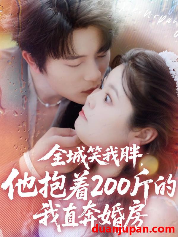 短剧 全城笑我胖，他抱着200斤的我直奔婚房（66集）于伦豪＆洪乔