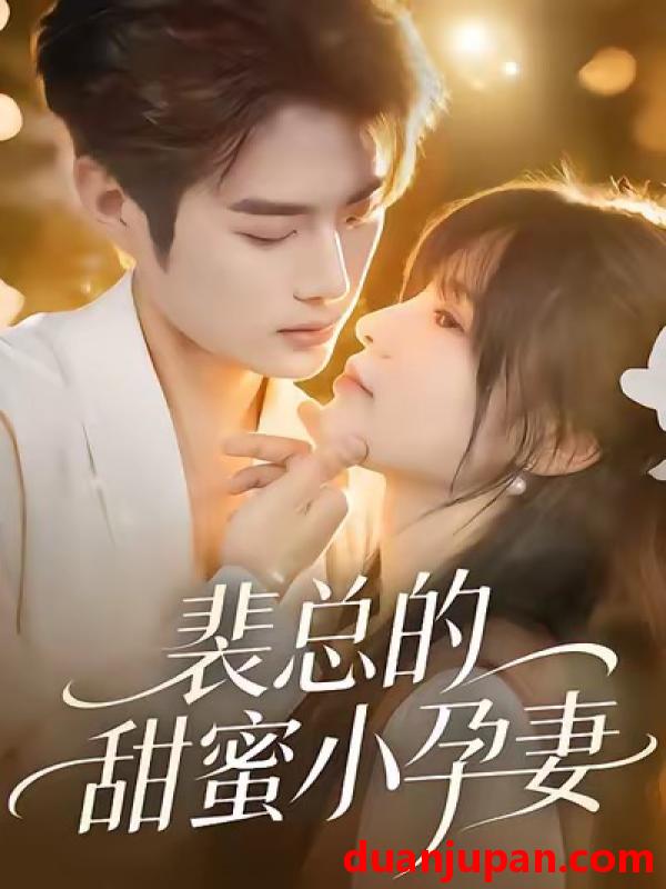 短剧 裴总的甜蜜小孕妻（45集）翁淇＆李亦承