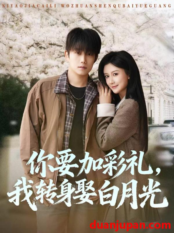 短剧 你要加彩礼我转身娶白月光（82集）侯泽霖＆缪佳汝