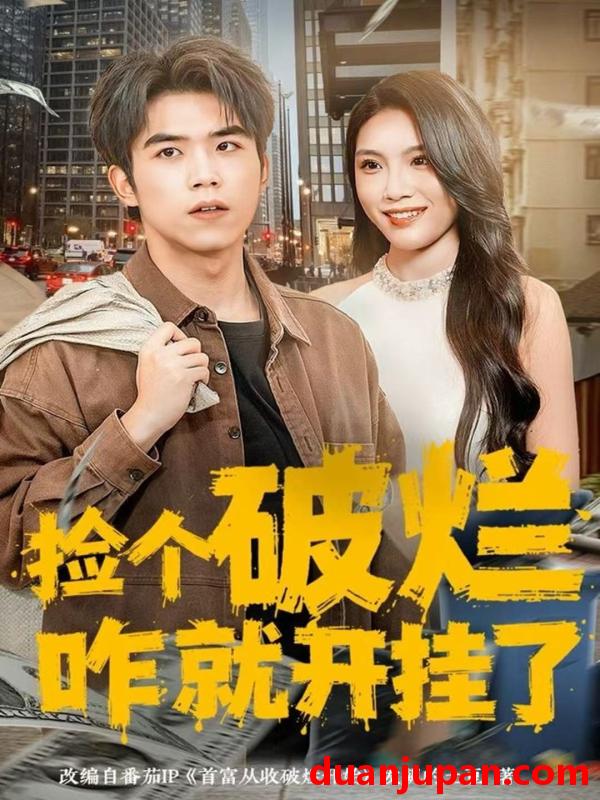 短剧 捡个破烂咋就开挂了（80集）雷笑言＆齐博然