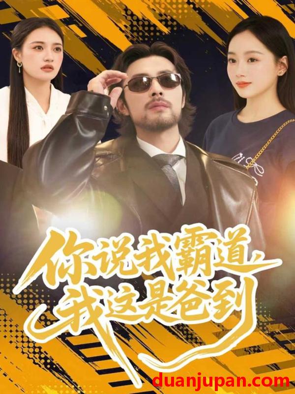 短剧 你说我霸道，我这是爸到（70集）吴鑫尊＆席文君