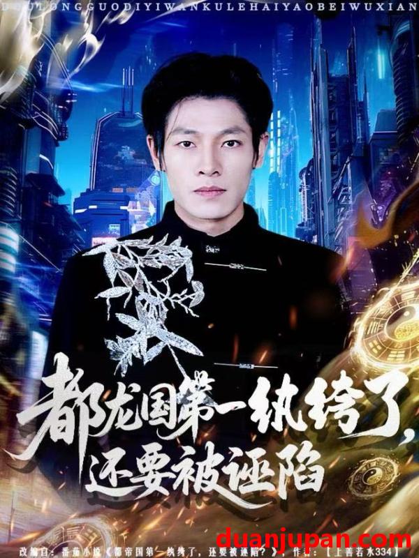 短剧 都龙国第一纨绔了，还要被诬陷&都龙国第一纨绔了还要被诬陷（60集）王林&李明慧