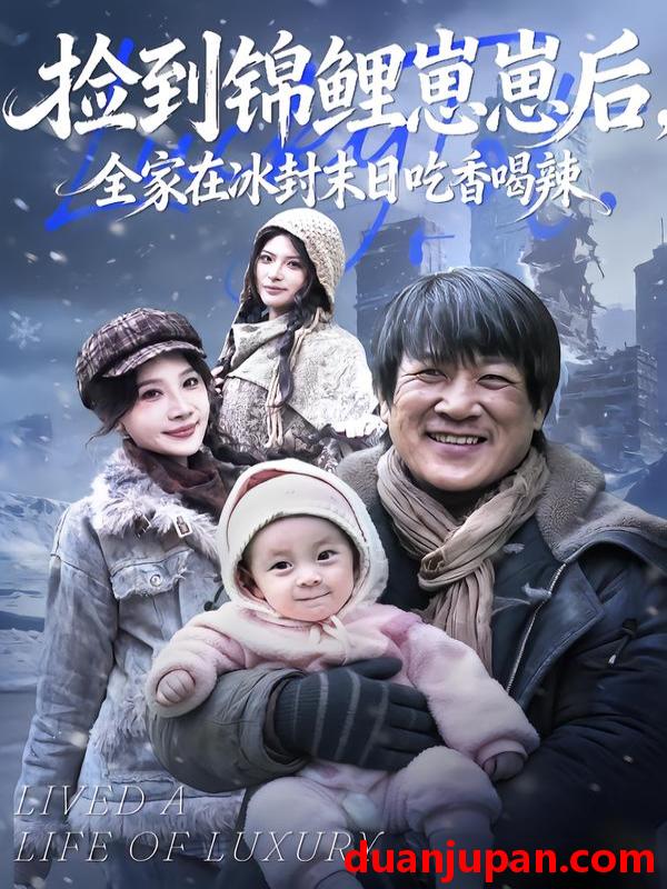 短剧 捡到锦鲤崽崽后，全家在冰封末日吃香喝辣&捡到锦鲤崽崽后全家在冰封末日吃香喝辣（96集）周逸峰&李长志