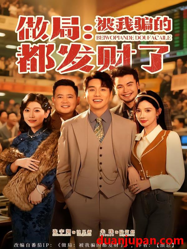 短剧 做局被我骗的都发财了（80集）朱珠&张宇翔