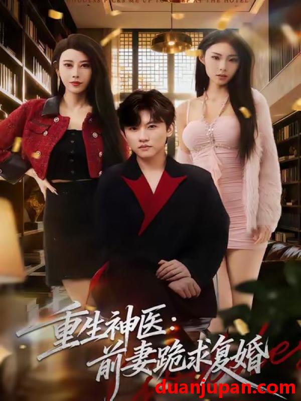 短剧 重生神医：前妻跪求复婚&重生神医前妻跪求复婚（75集）方晨楦＆张艺轩