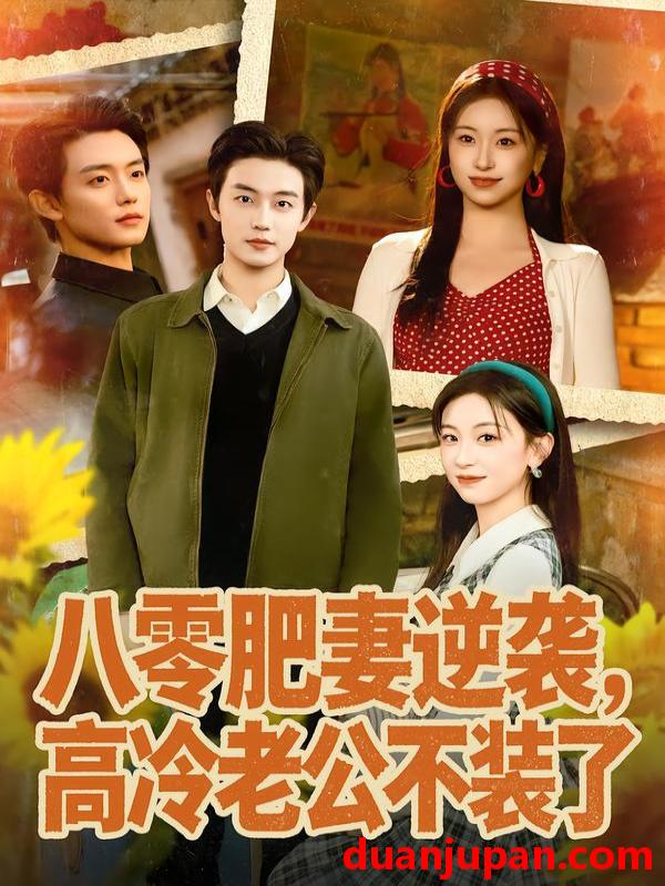 短剧 八零肥妻逆袭，高冷老公不装了&八零肥妻逆袭高冷老公不装了（85集）白珩威＆胡耀文