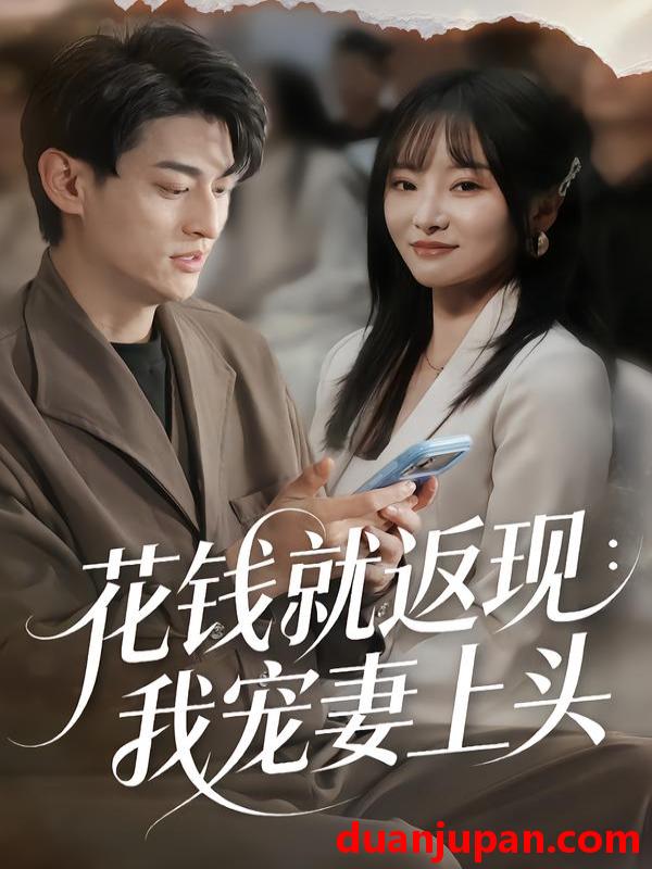 短剧 花钱就返现：我宠妻上头&花钱就返现我宠妻上头（80集）王国豪杰＆刘昕岚